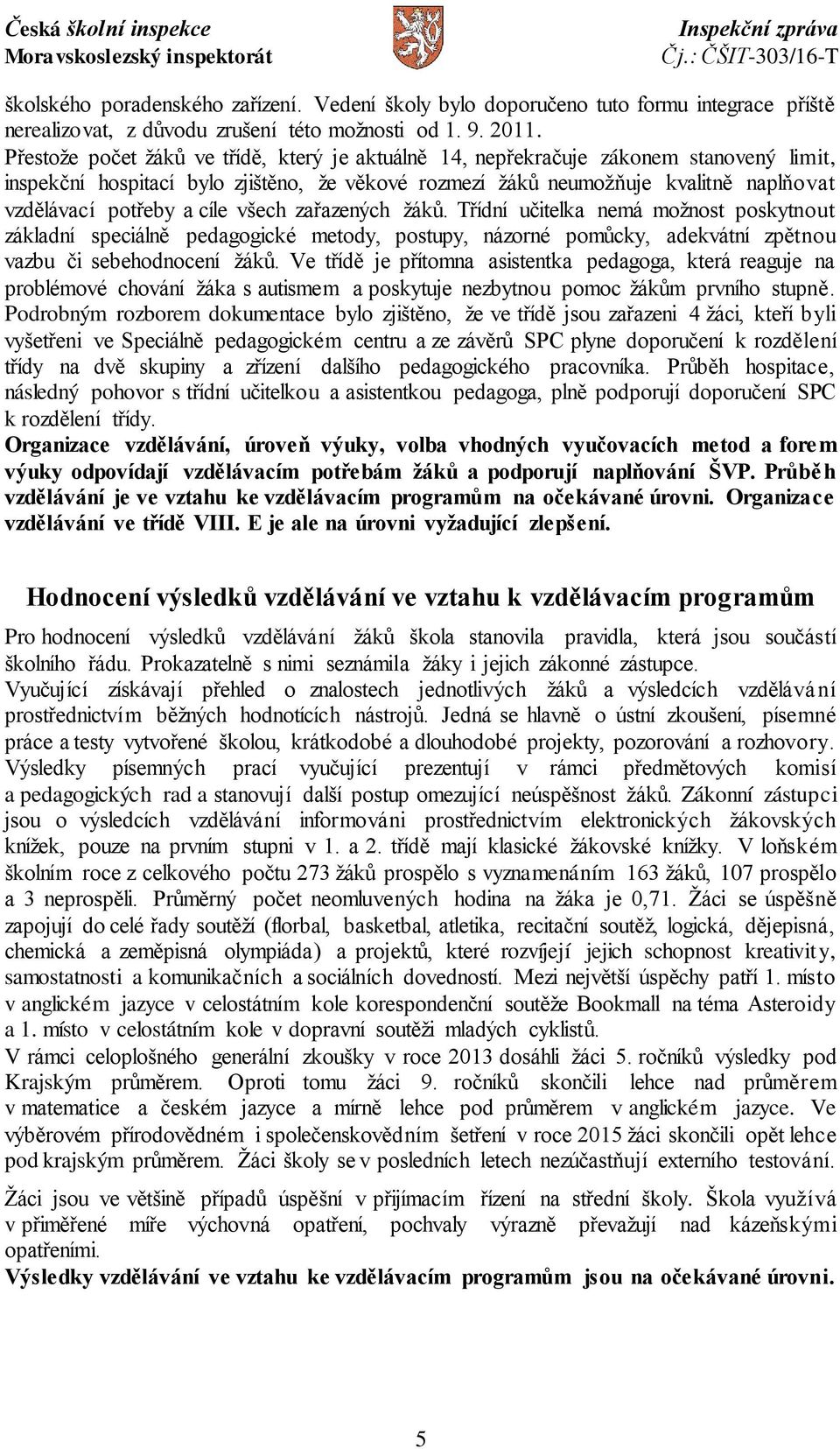 cíle všech zařazených žáků. Třídní učitelka nemá možnost poskytnout základní speciálně pedagogické metody, postupy, názorné pomůcky, adekvátní zpětnou vazbu či sebehodnocení žáků.