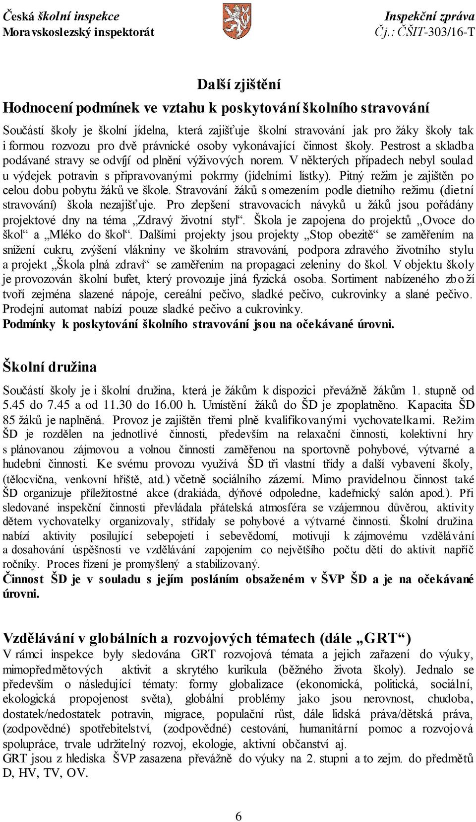 V některých případech nebyl soulad u výdejek potravin s připravovanými pokrmy (jídelními lístky). Pitný režim je zajištěn po celou dobu pobytu žáků ve škole.