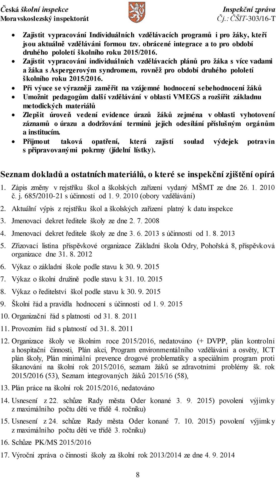 Při výuce se výrazněji zaměřit na vzájemné hodnocení sebehodnocení žáků Umožnit pedagogům další vzdělávání v oblasti VMEGS a rozšířit základnu metodických materiálů Zlepšit úroveň vedení evidence