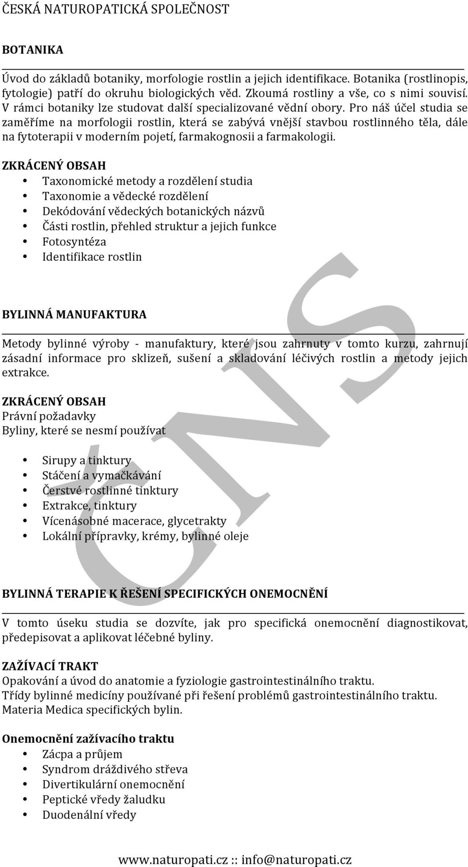 Pro náš účel studia se zaměříme na morfologii rostlin, která se zabývá vnější stavbou rostlinného těla, dále na fytoterapii v moderním pojetí, farmakognosii a farmakologii.