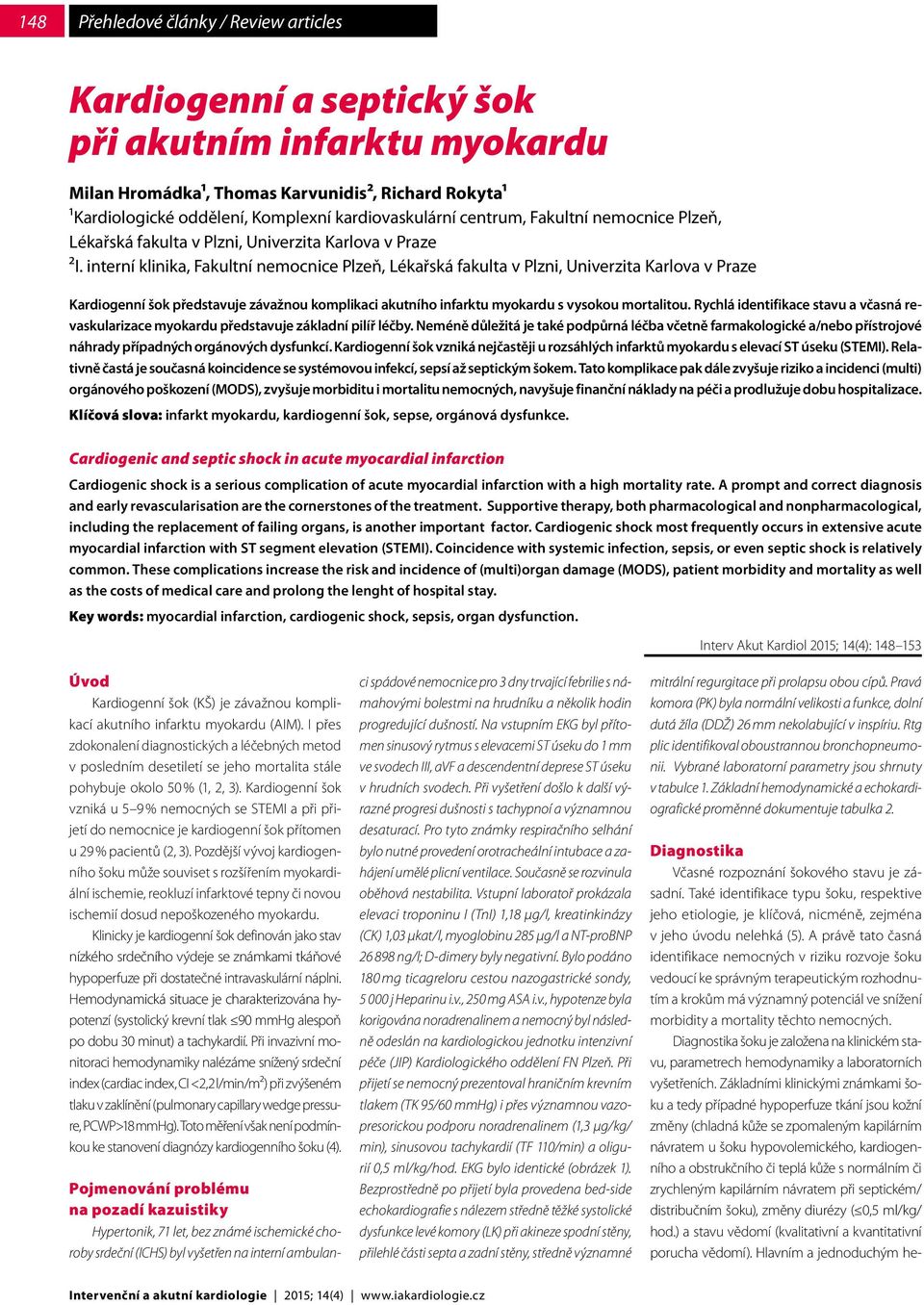 interní klinika, Fakultní nemocnice Plzeň, Lékařská fakulta v Plzni, Univerzita Karlova v Praze Kardiogenní šok představuje závažnou komplikaci akutního infarktu myokardu s vysokou mortalitou.