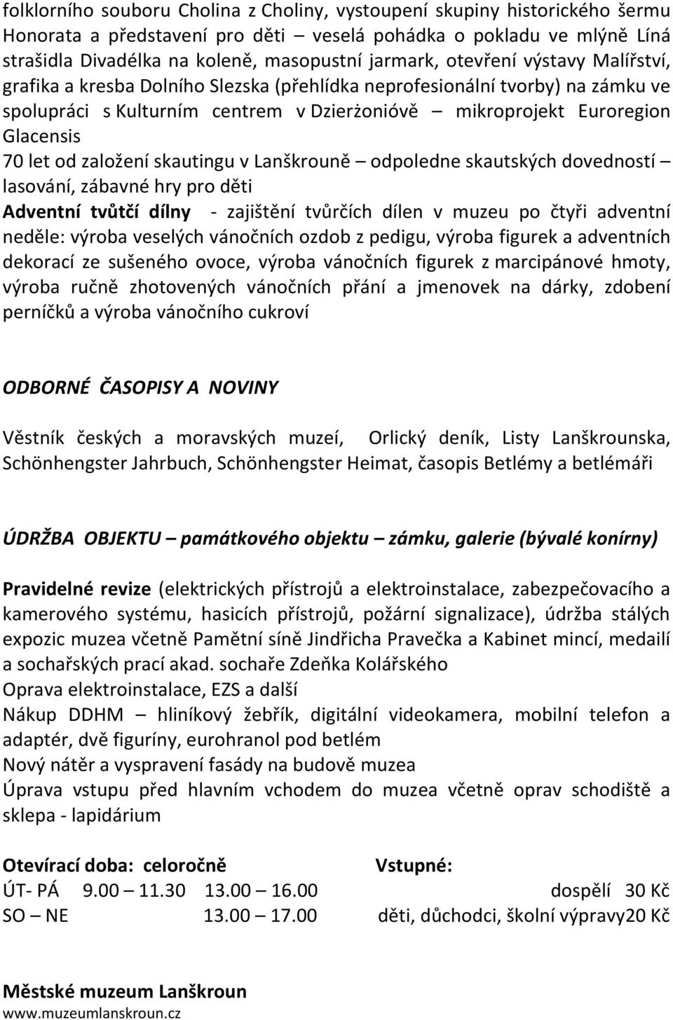 založení skautingu v Lanškrouně odpoledne skautských dovedností lasování, zábavné hry pro děti Adventní tvůtčí dílny - zajištění tvůrčích dílen v muzeu po čtyři adventní neděle: výroba veselých