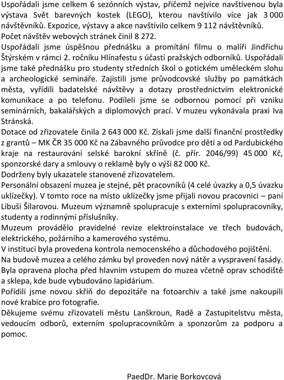 ročníku Hlínafestu s účastí pražských odborníků. Uspořádali jsme také přednášku pro studenty středních škol o gotickém uměleckém slohu a archeologické semináře.