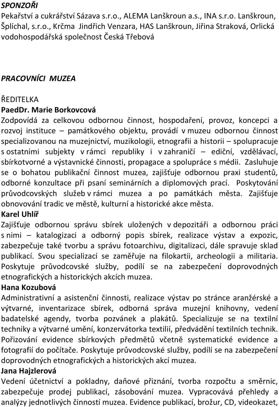 muzikologii, etnografii a historii spolupracuje s ostatními subjekty v rámci republiky i v zahraničí ediční, vzdělávací, sbírkotvorné a výstavnické činnosti, propagace a spolupráce s médii.