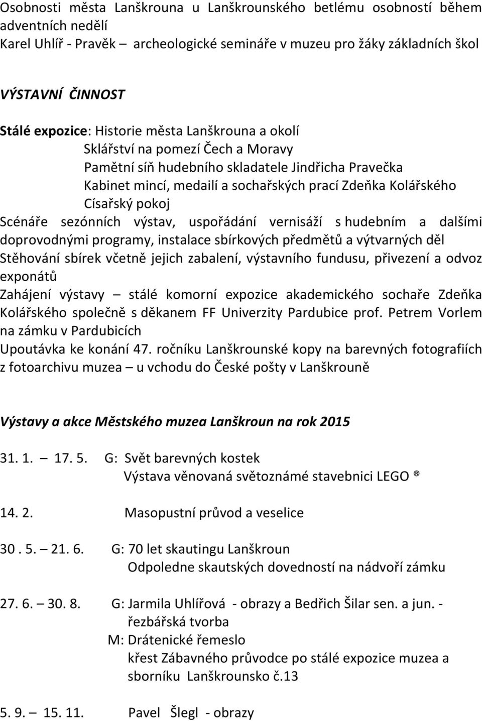 Scénáře sezónních výstav, uspořádání vernisáží s hudebním a dalšími doprovodnými programy, instalace sbírkových předmětů a výtvarných děl Stěhování sbírek včetně jejich zabalení, výstavního fundusu,