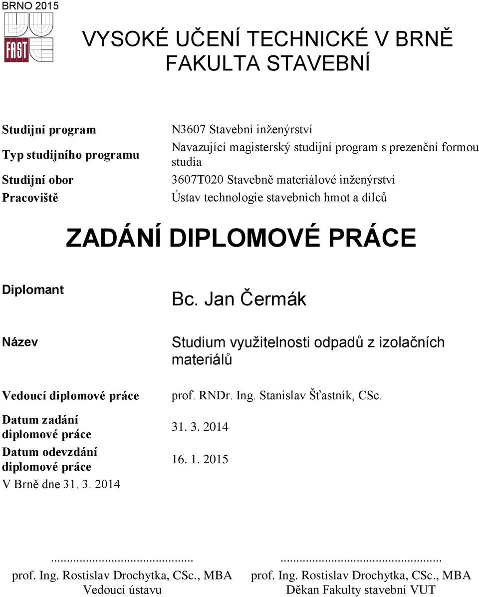 diplomové práce Datum zadání diplomové práce Datum odevzdání diplomové práce V Brně dne 31. 3. 2014 Bc. Jan Čermák Studium vyuţitelnosti odpadŧ z izolačních materiálŧ prof. RNDr.