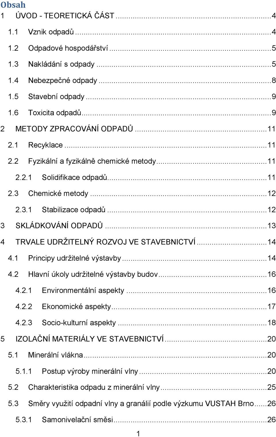.. 12 3 SKLÁDKOVÁNÍ ODPADŮ... 13 4 TRVALE UDRŢITELNÝ ROZVOJ VE STAVEBNICTVÍ... 14 4.1 Principy udrţitelné výstavby... 14 4.2 Hlavní úkoly udrţitelné výstavby budov... 16 4.2.1 Environmentální aspekty.