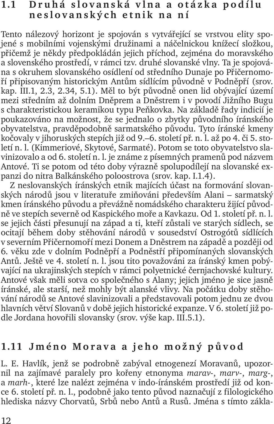 Ta je spojována s okruhem slovanského osídlení od středního Dunaje po Přičernomoří připisovaným historickým Antům sídlícím původně v Podněpří (srov. kap. III.1, 2.3, 2.34, 5.1).