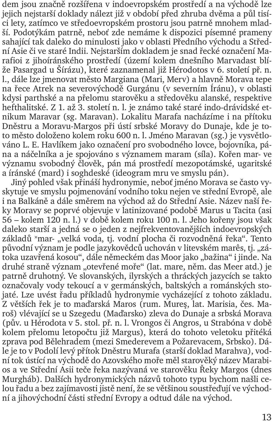 Nejstarším dokladem je snad řecké označení Marafioi z jihoíránského prostředí (území kolem dnešního Marvadast blíže Pasargad u Šírázu), které zaznamenal již Hérodotos v 6. století př. n. l.