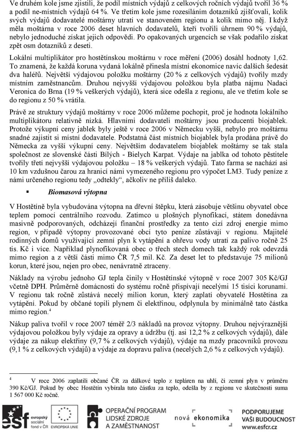 I když měla moštárna v roce 2006 deset hlavních dodavatelů, kteří tvořili úhrnem 90 % výdajů, nebylo jednoduché získat jejich odpovědi.