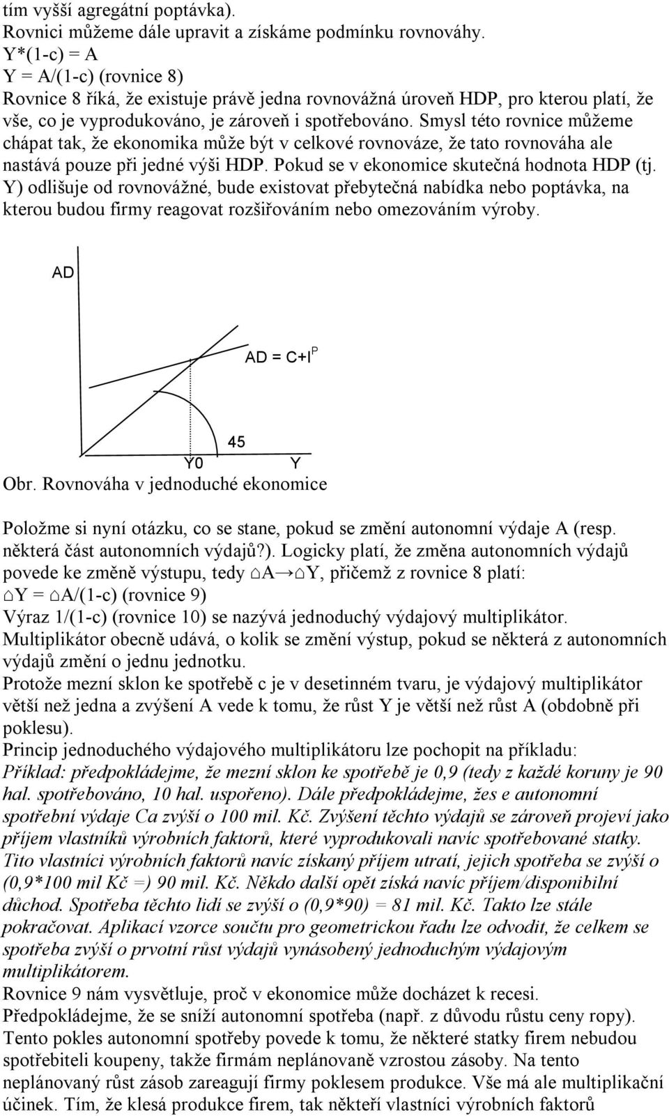 Smysl této rovnice můžeme chápat tak, že ekonomika může být v celkové rovnováze, že tato rovnováha ale nastává pouze při jedné výši HDP. Pokud se v ekonomice skutečná hodnota HDP (tj.