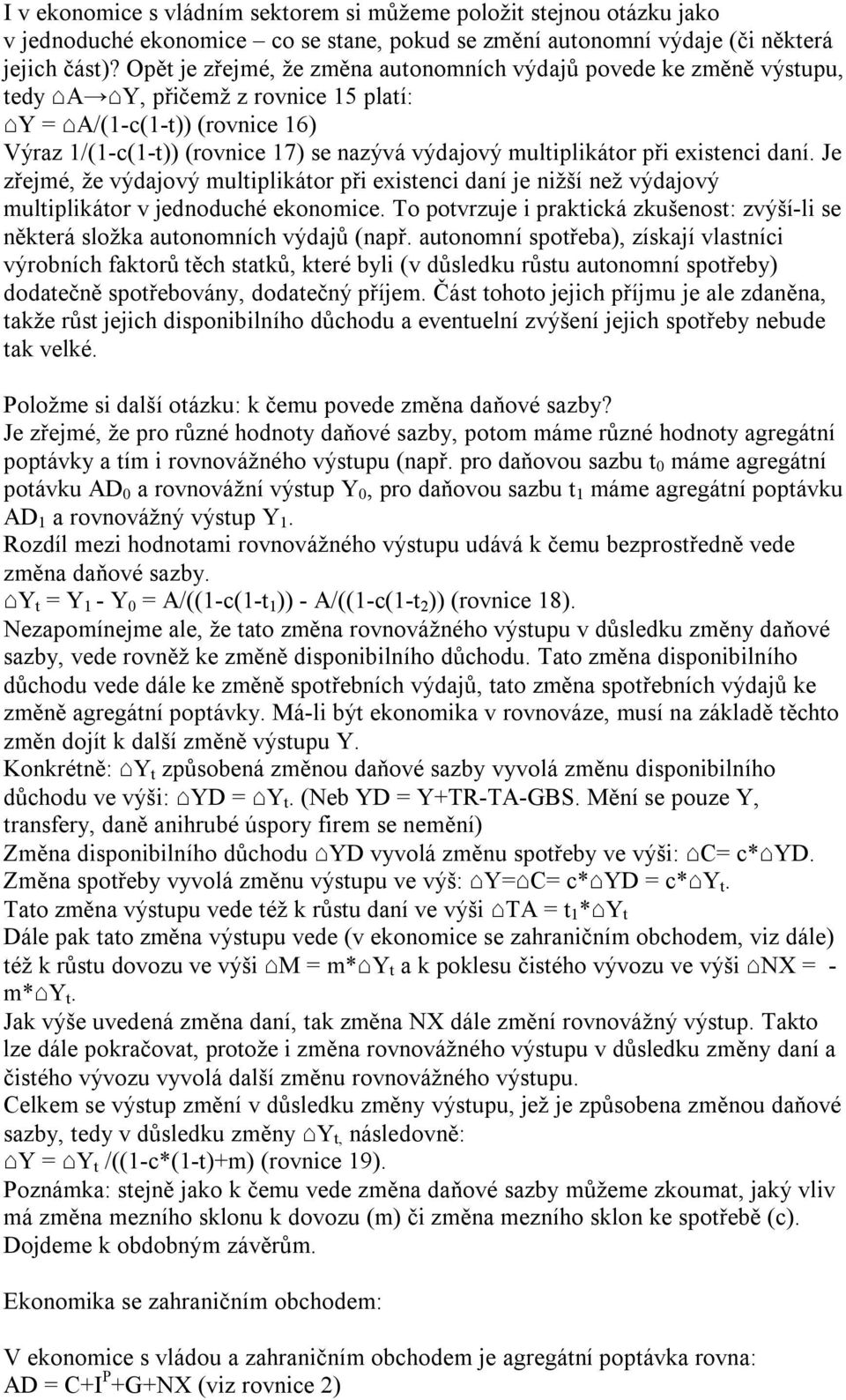 multiplikátor při existenci daní. Je zřejmé, že výdajový multiplikátor při existenci daní je nižší než výdajový multiplikátor v jednoduché ekonomice.