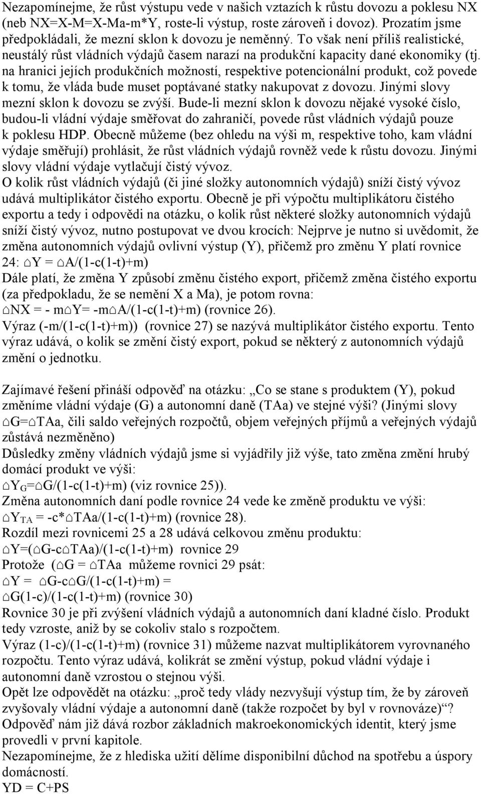 na hranici jejích produkčních možností, respektive potencionální produkt, což povede k tomu, že vláda bude muset poptávané statky nakupovat z dovozu. Jinými slovy mezní sklon k dovozu se zvýší.