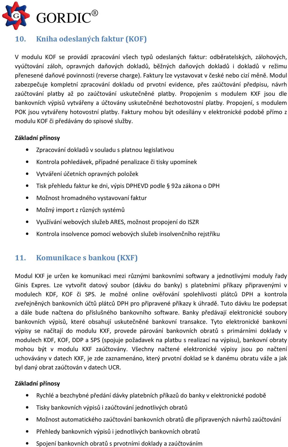 Modul zabezpečuje kompletní zpracování dokladu od prvotní evidence, přes zaúčtování předpisu, návrh zaúčtování platby až po zaúčtování uskutečněné platby.