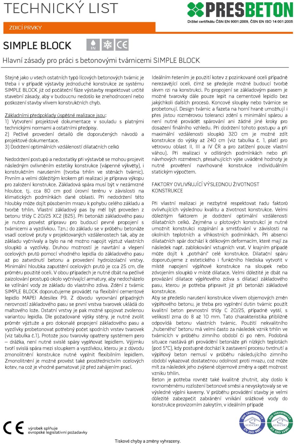 Základními předpoklady úspěšné realizace jsou: 1) Vytvoření projektové dokumentace v souladu s platnými technickými normami a ostatními předpisy.