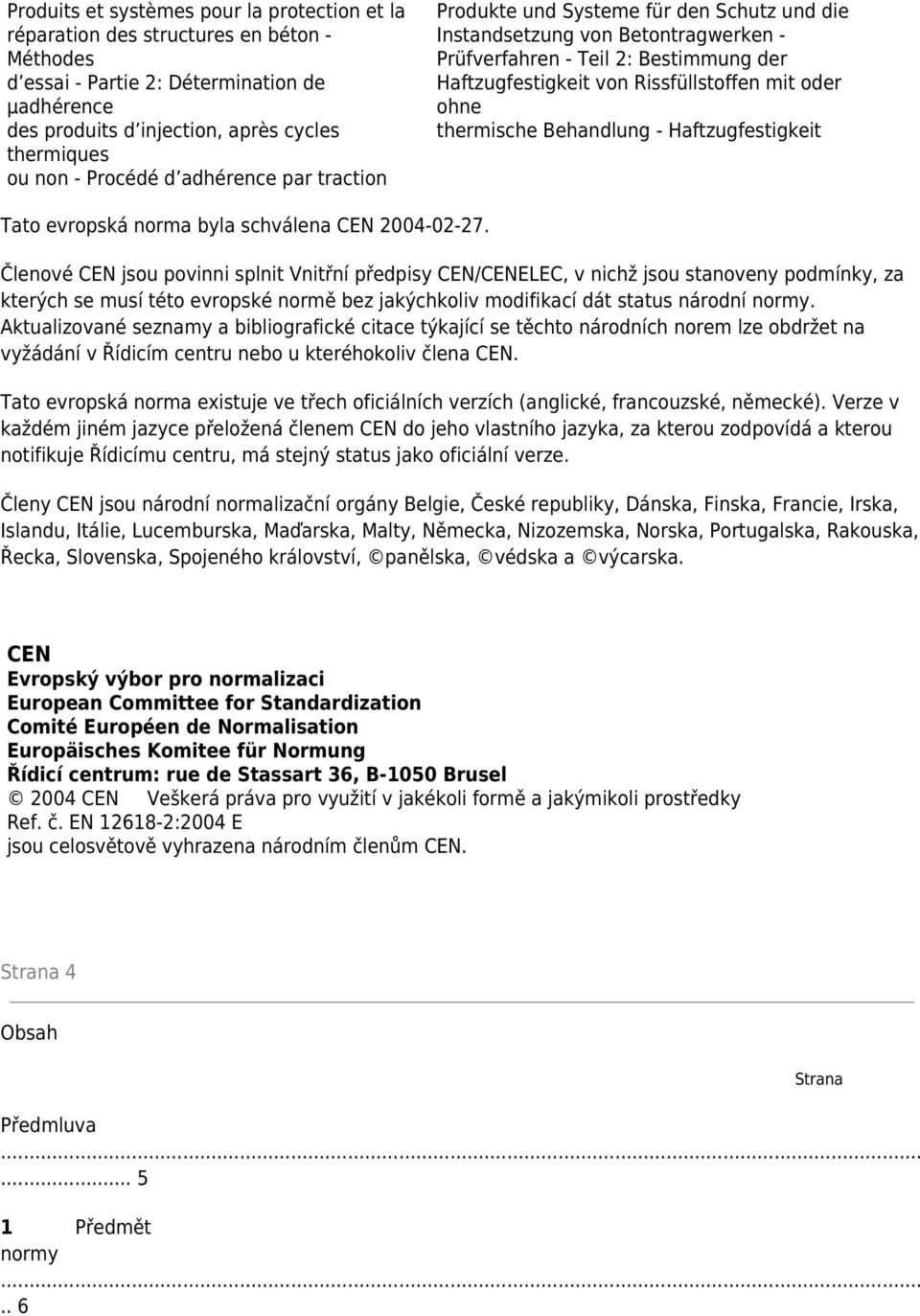 ohne thermische Behandlung - Haftzugfestigkeit Tato evropská norma byla schválena CEN 2004-02-27.