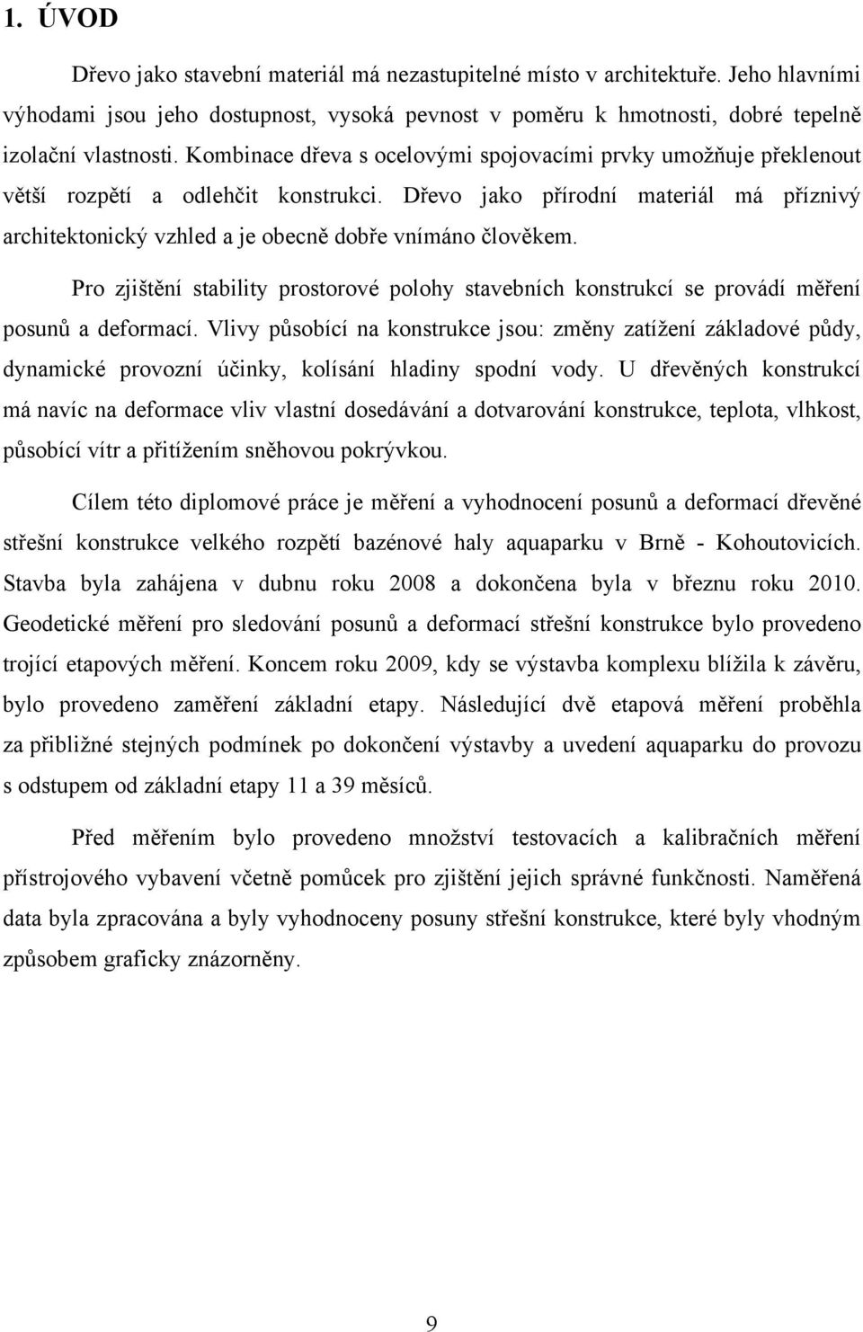 Dřevo jako přírodní materiál má příznivý architektonický vzhled a je obecně dobře vnímáno člověkem. Pro zjištění stability prostorové polohy stavebních konstrukcí se provádí měření posunů a deformací.