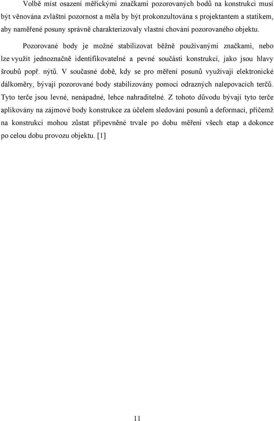 Pozorované body je možné stabilizovat běžně používanými značkami, nebo lze využít jednoznačně identifikovatelné a pevné součásti konstrukcí, jako jsou hlavy šroubů popř. nýtů.