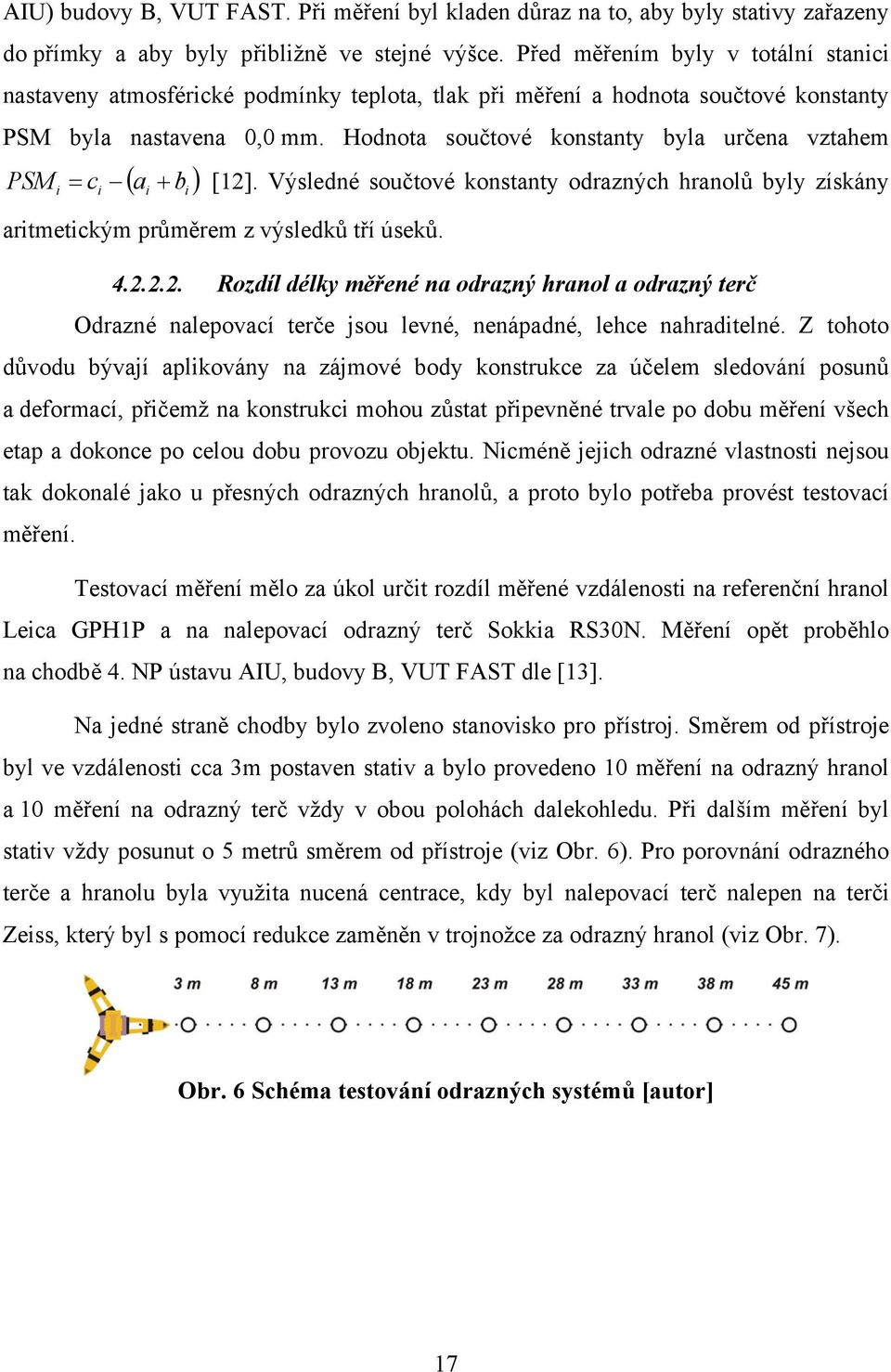 Hodnota součtové konstanty byla určena vztahem PSM i i i i c a b [12]. Výsledné součtové konstanty odrazných hranolů byly získány aritmetickým průměrem z výsledků tří úseků. 4.2.2.2. Rozdíl délky měřené na odrazný hranol a odrazný terč Odrazné nalepovací terče jsou levné, nenápadné, lehce nahraditelné.