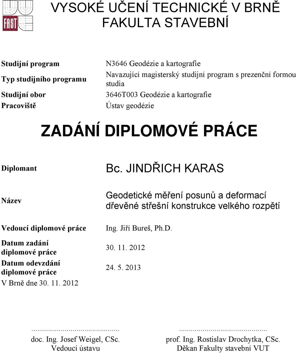 JINDŘICH KARAS Název Vedoucí diplomové práce Datum zadání diplomové práce Datum odevzdání diplomové práce V Brně dne 30. 11.