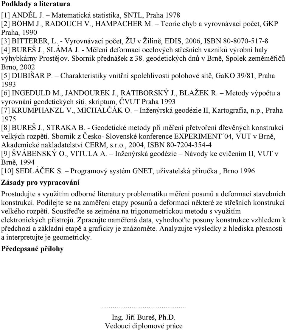 geodetických dnů v Brně, Spolek zeměměřičů Brno, 2002 [5] DUBIŠAR P. Charakteristiky vnitřní spolehlivosti polohové sítě, GaKO 39/81, Praha 1993 [6] INGEDULD M., JANDOUREK J., RATIBORSKÝ J., BLAŽEK R.