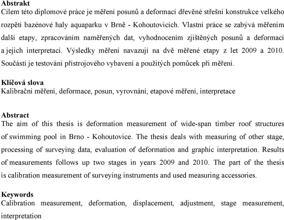 Výsledky měření navazují na dvě měřené etapy z let 2009 a 2010. Součástí je testování přístrojového vybavení a použitých pomůcek při měření.