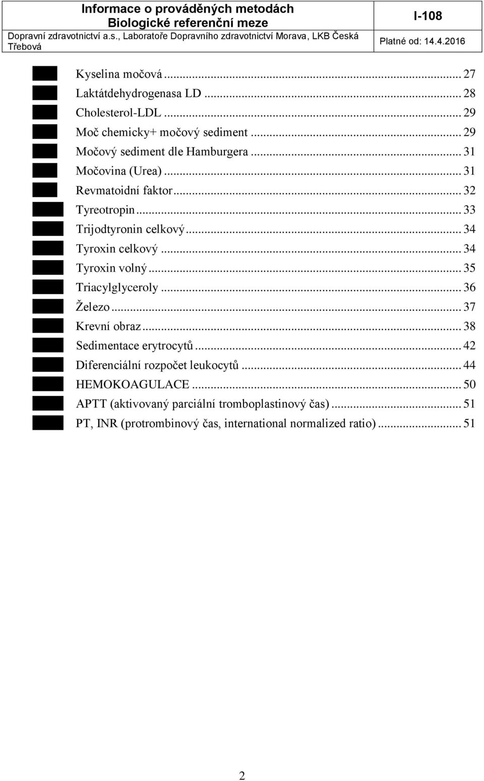 .. 34 Tyroxin celkový... 34 Tyroxin volný... 35 Triacylglyceroly... 36 Železo... 37 Krevní obraz... 38 Sedimentace erytrocytů.