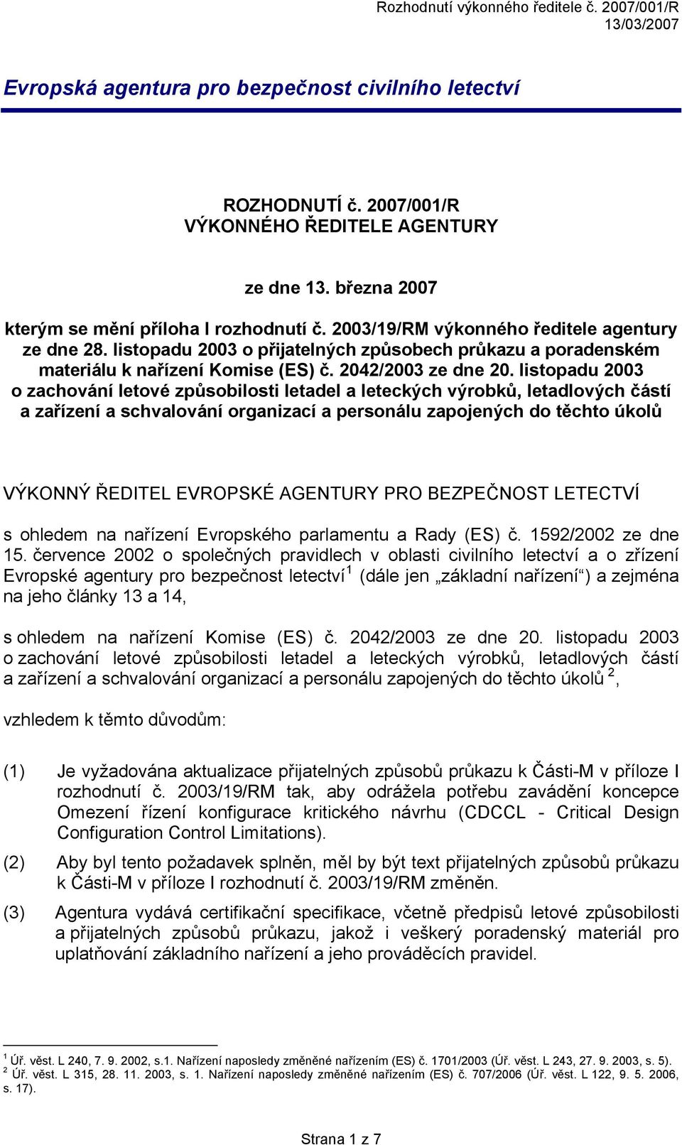 listopadu 2003 o zachování letové způsobilosti letadel a leteckých výrobků, letadlových částí a zařízení a schvalování organizací a personálu zapojených do těchto úkolů VÝKONNÝ ŘEDITEL EVROPSKÉ