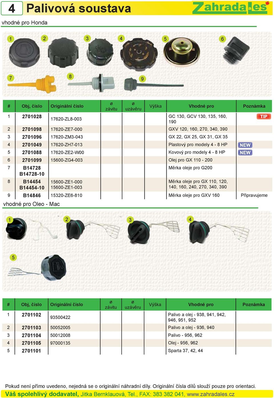 Měrka oleje pro G200 8 B15 B15-10 15600-ZE1-000 15600-ZE1-003 Měrka oleje pro GX 110, 120, 10, 160, 20, 270, 30, 390 9 B186 15320-ZE6-810 Měrka oleje pro GXV 160 Připravujeme vhodné pro Oleo - Mac 5