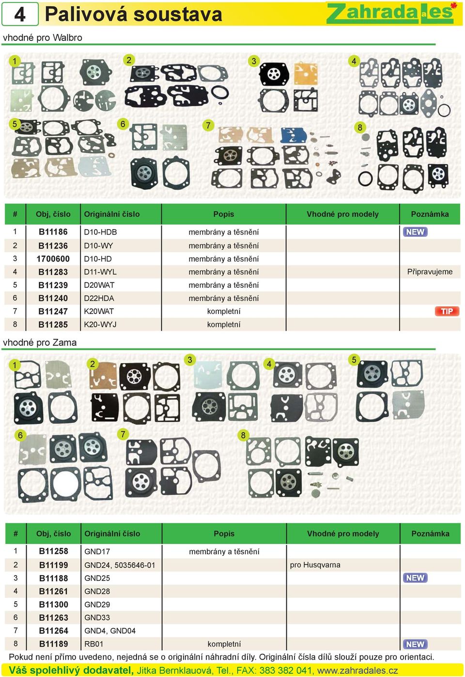 modely Poznámka 1 B11258 GND17 membrány a těsnění 2 B11199 GND2, 503566-01 pro Husqvarna 3 B11188 GND25 B11261 GND28 5 B11300 GND29 6 B11263 GND33 7 B1126 GND, GND0 8 B11189 RB01 kompletní Pokud