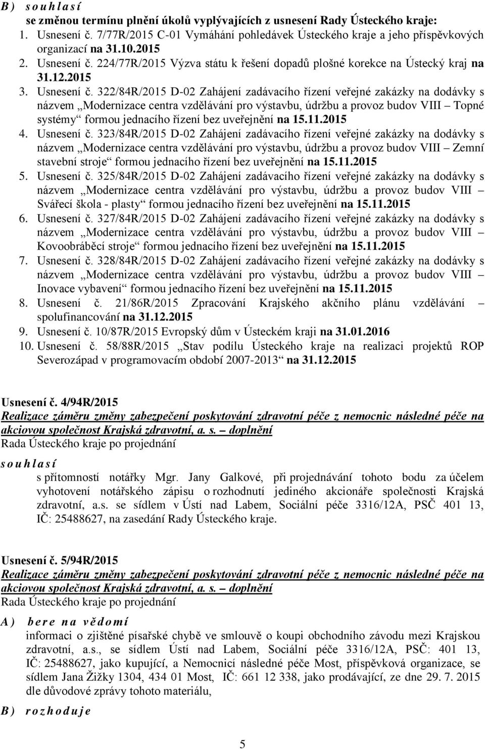 224/77R/2015 Výzva státu k řešení dopadů plošné korekce na Ústecký kraj na 31.12.2015 3. Usnesení č.