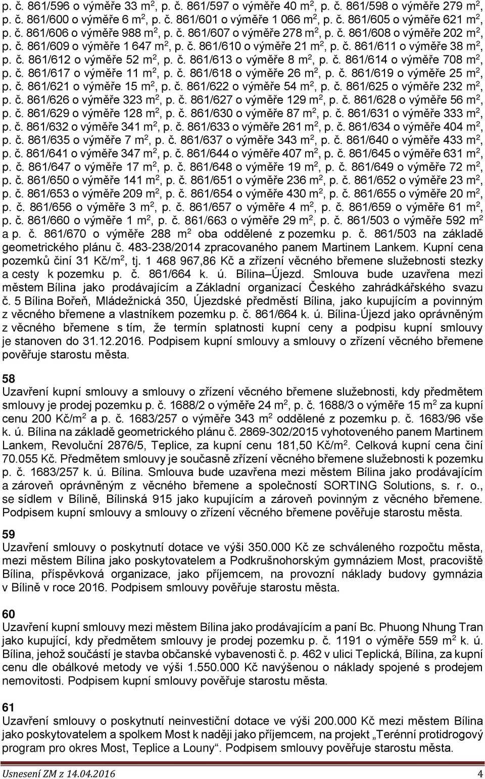 č. 861/614 o výměře 708 m 2, p. č. 861/617 o výměře 11 m 2, p. č. 861/618 o výměře 26 m 2, p. č. 861/619 o výměře 25 m 2, p. č. 861/621 o výměře 15 m 2, p. č. 861/622 o výměře 54 m 2, p. č. 861/625 o výměře 232 m 2, p.