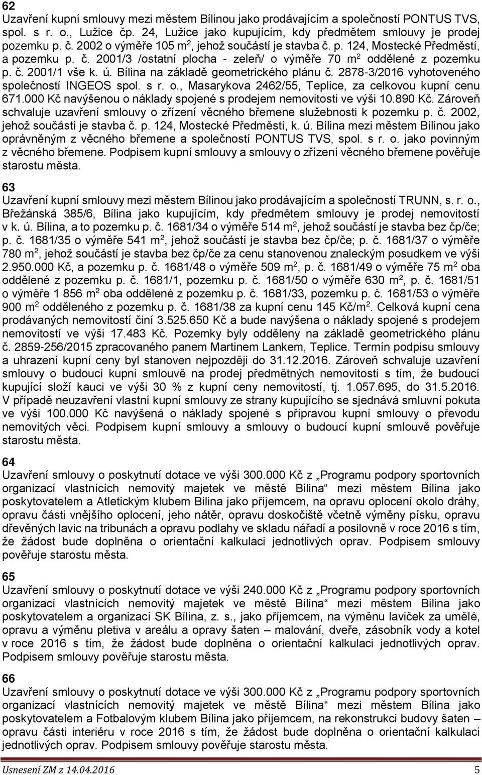 2878-3/2016 vyhotoveného společností INGEOS spol. s r. o., Masarykova 2462/55, Teplice, za celkovou kupní cenu 671.000 Kč navýšenou o náklady spojené s prodejem nemovitosti ve výši 10.890 Kč.