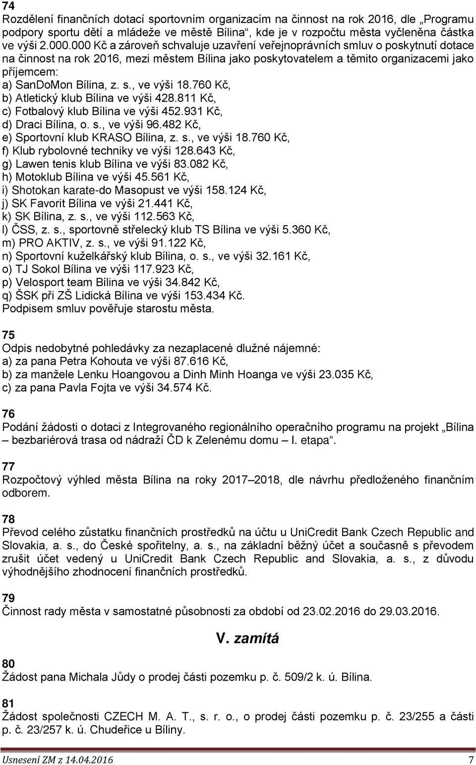 z. s., ve výši 18.760 Kč, b) Atletický klub Bílina ve výši 428.811 Kč, c) Fotbalový klub Bílina ve výši 452.931 Kč, d) Draci Bílina, o. s., ve výši 96.482 Kč, e) Sportovní klub KRASO Bílina, z. s., ve výši 18.760 Kč, f) Klub rybolovné techniky ve výši 128.