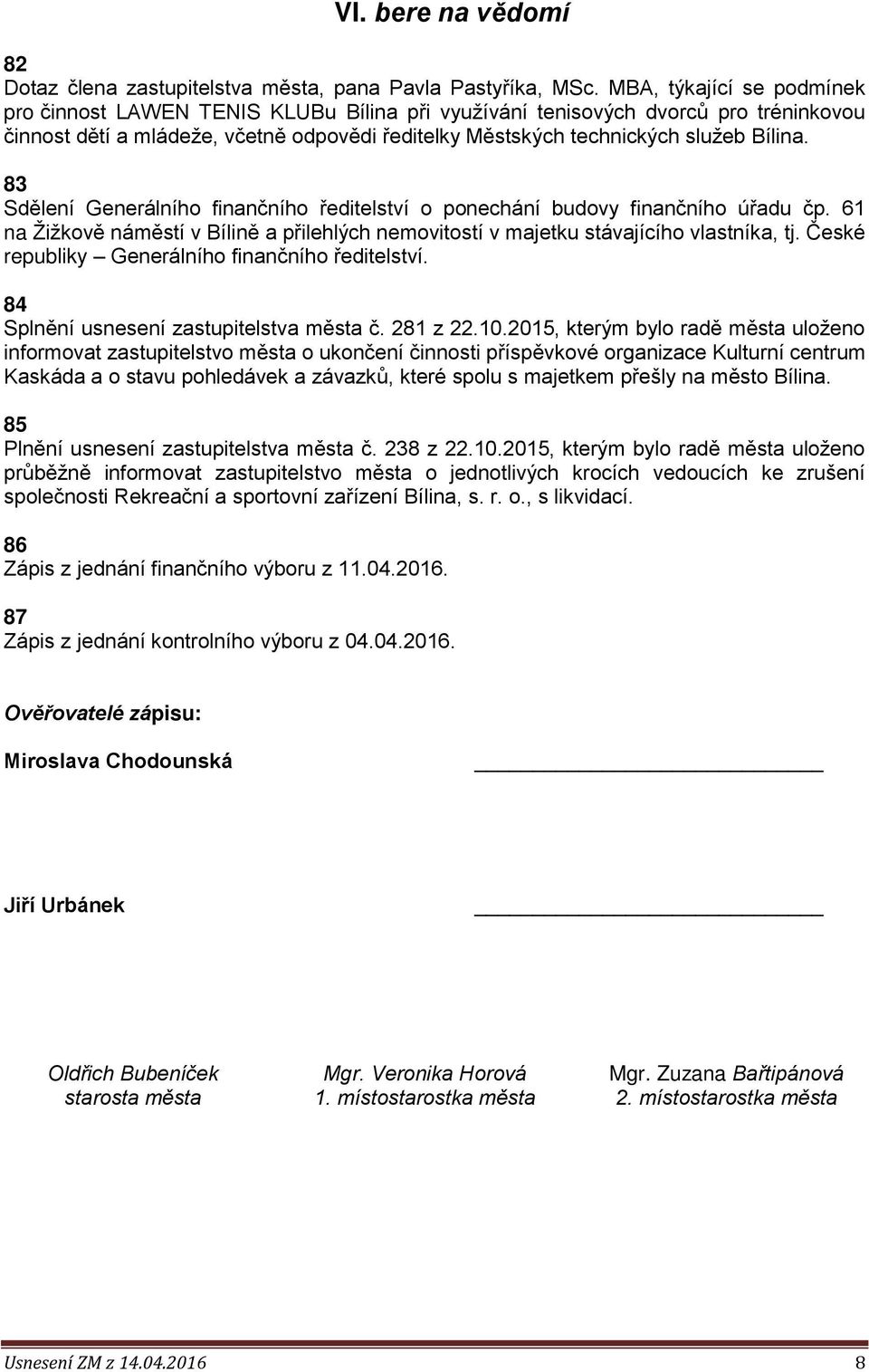 83 Sdělení Generálního finančního ředitelství o ponechání budovy finančního úřadu čp. 61 na Žižkově náměstí v Bílině a přilehlých nemovitostí v majetku stávajícího vlastníka, tj.