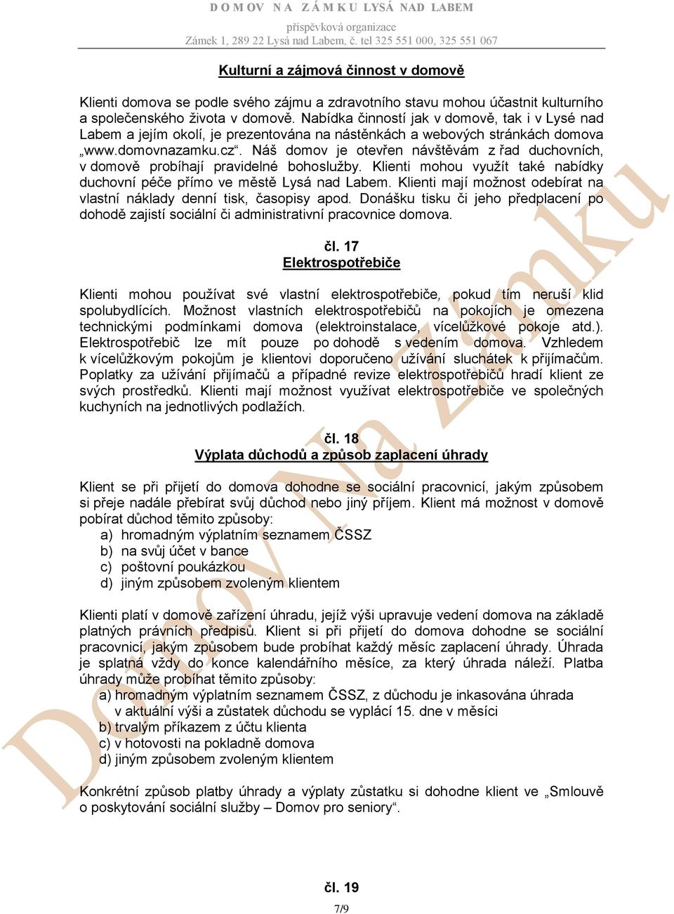 Náš domov je otevřen návštěvám z řad duchovních, v domově probíhají pravidelné bohoslužby. Klienti mohou využít také nabídky duchovní péče přímo ve městě Lysá nad Labem.