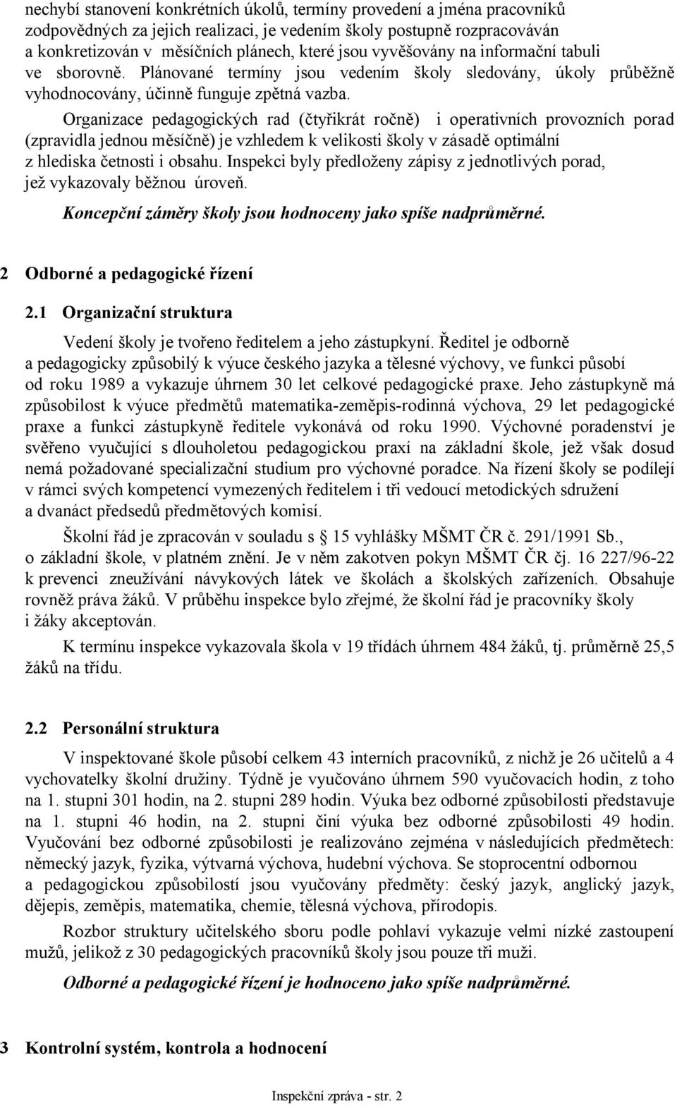 Organizace pedagogických rad (čtyřikrát ročně) i operativních provozních porad (zpravidla jednou měsíčně) je vzhledem k velikosti školy v zásadě optimální z hlediska četnosti i obsahu.