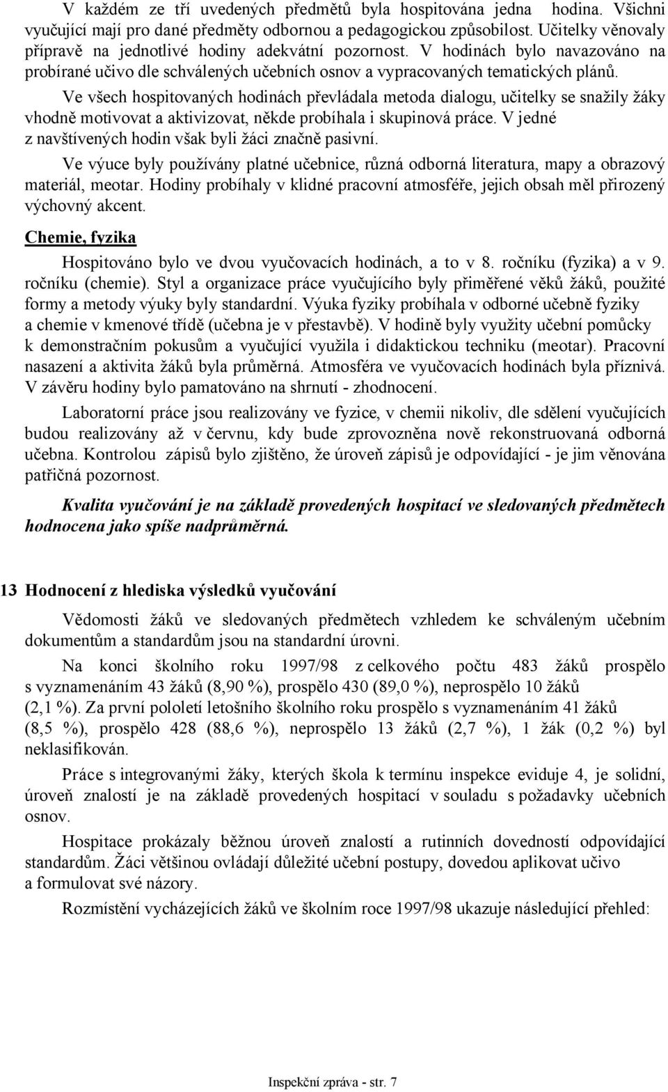 Ve všech hospitovaných hodinách převládala metoda dialogu, učitelky se snažily žáky vhodně motivovat a aktivizovat, někde probíhala i skupinová práce.