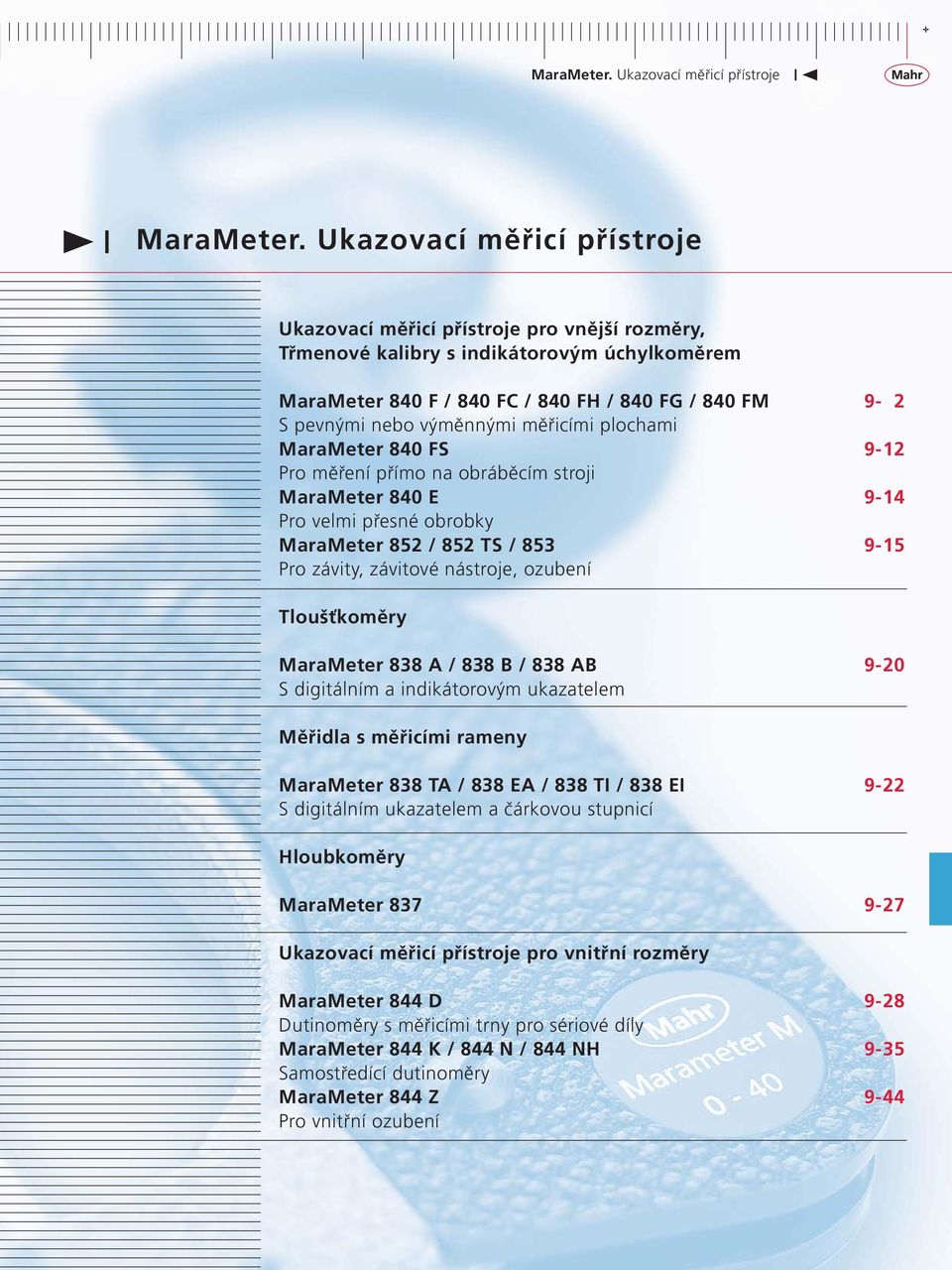 měřicími plochami MaraMeter 840 FS Pro měření přímo na obráběcím stroji MaraMeter 840 E Pro velmi přesné obrobky MaraMeter 852 / 852 TS / 853 Pro závity, závitové nástroje, ozubení 9-2 9-12 9-14 9-15