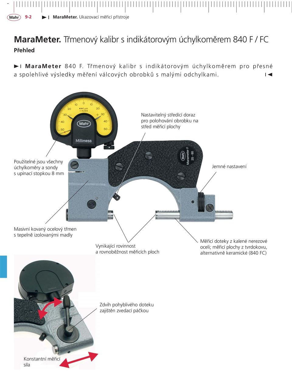 Nastavitelný středící doraz pro polohování obrobku na střed měřicí plochy Použitelné jsou všechny úchylkoměry a sondy s upínací stopkou 8 mm Jemné nastavení Masivní kovaný