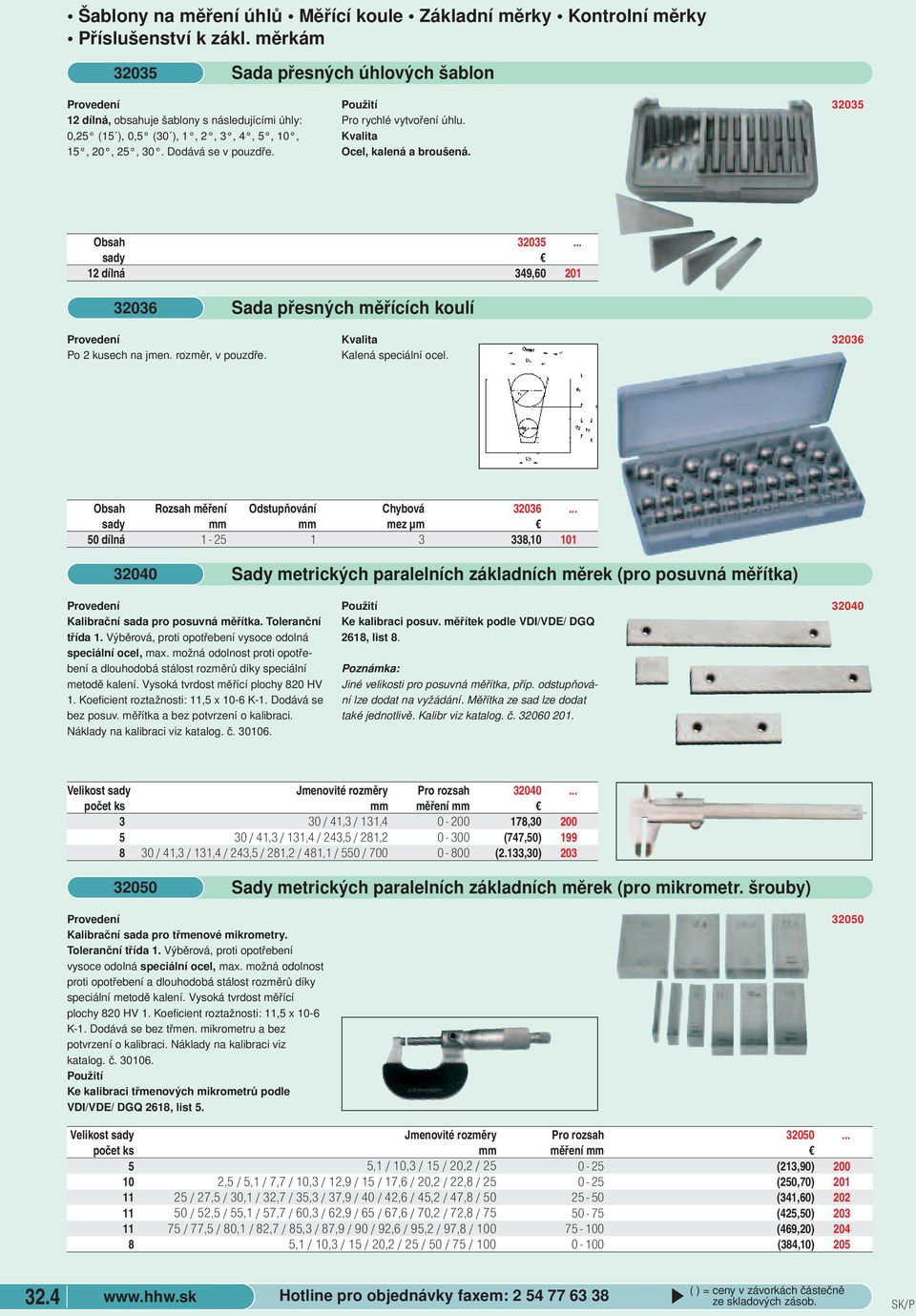 Ocel, kalená a broušená. 32035 Obsah 32035... sady 12 dílná 349,60 201 32036 Sada přesných měřících koulí Po 2 kusech na jmen. rozměr, v pouzdře. Kalená speciální ocel.