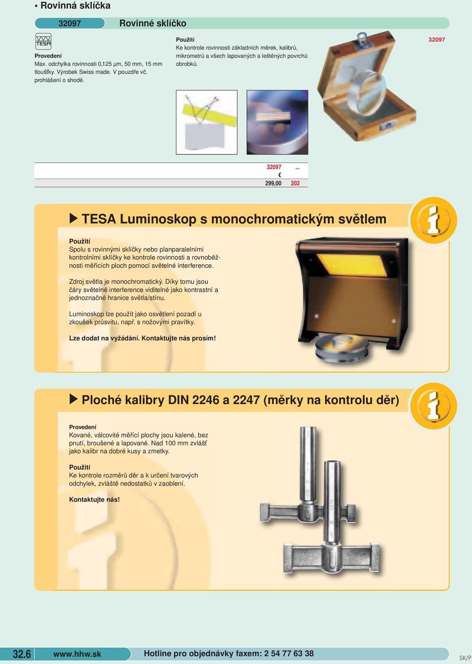 TESA Luminoskop s monochromatickým světlem Spolu s rovinnými sklíčky nebo planparalelními kontrolními sklíčky ke kontrole rovinnosti a rovnoběžnosti měřících ploch pomocí světelné interference.