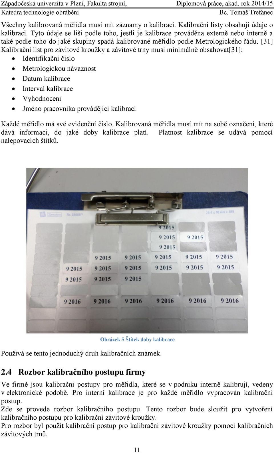 [31] Kalibrační list pro závitové kroužky a závitové trny musí minimálně obsahovat[31]: Identifikační číslo Metrologickou návaznost Datum kalibrace Interval kalibrace Vyhodnocení Jméno pracovníka