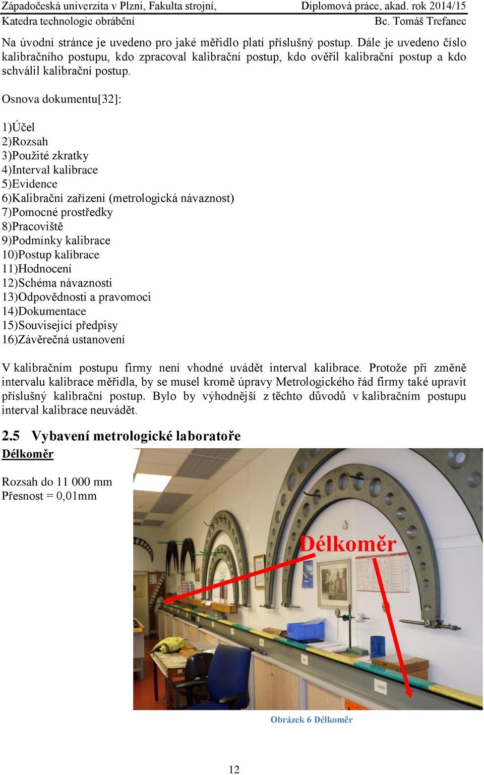 Osnova dokumentu[32]: 1)Účel 2)Rozsah 3)Použité zkratky 4)Interval kalibrace 5)Evidence 6)Kalibrační zařízení (metrologická návaznost) 7)Pomocné prostředky 8)Pracoviště 9)Podmínky kalibrace 10)Postup