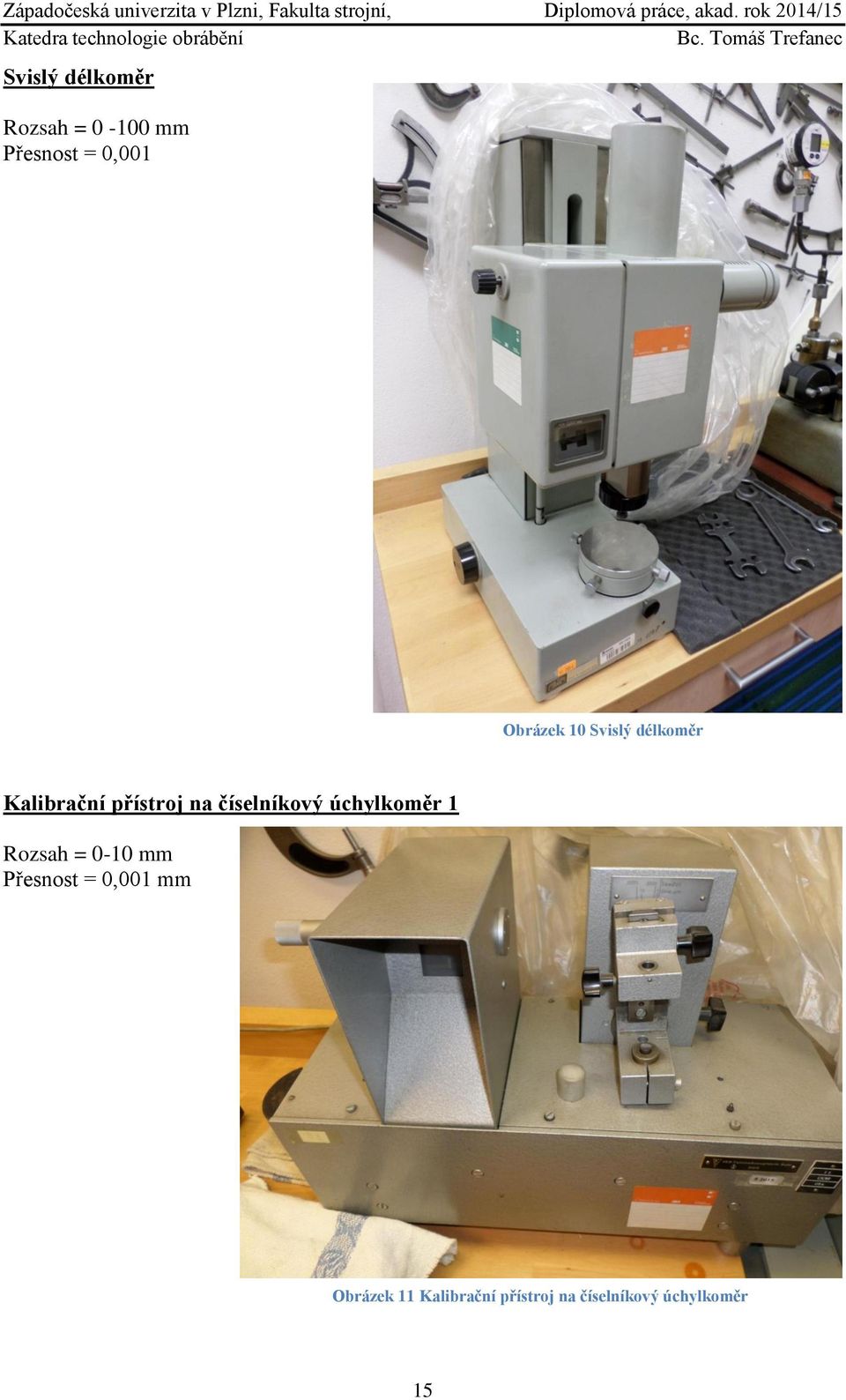 číselníkový úchylkoměr 1 Rozsah = 0-10 mm Přesnost =