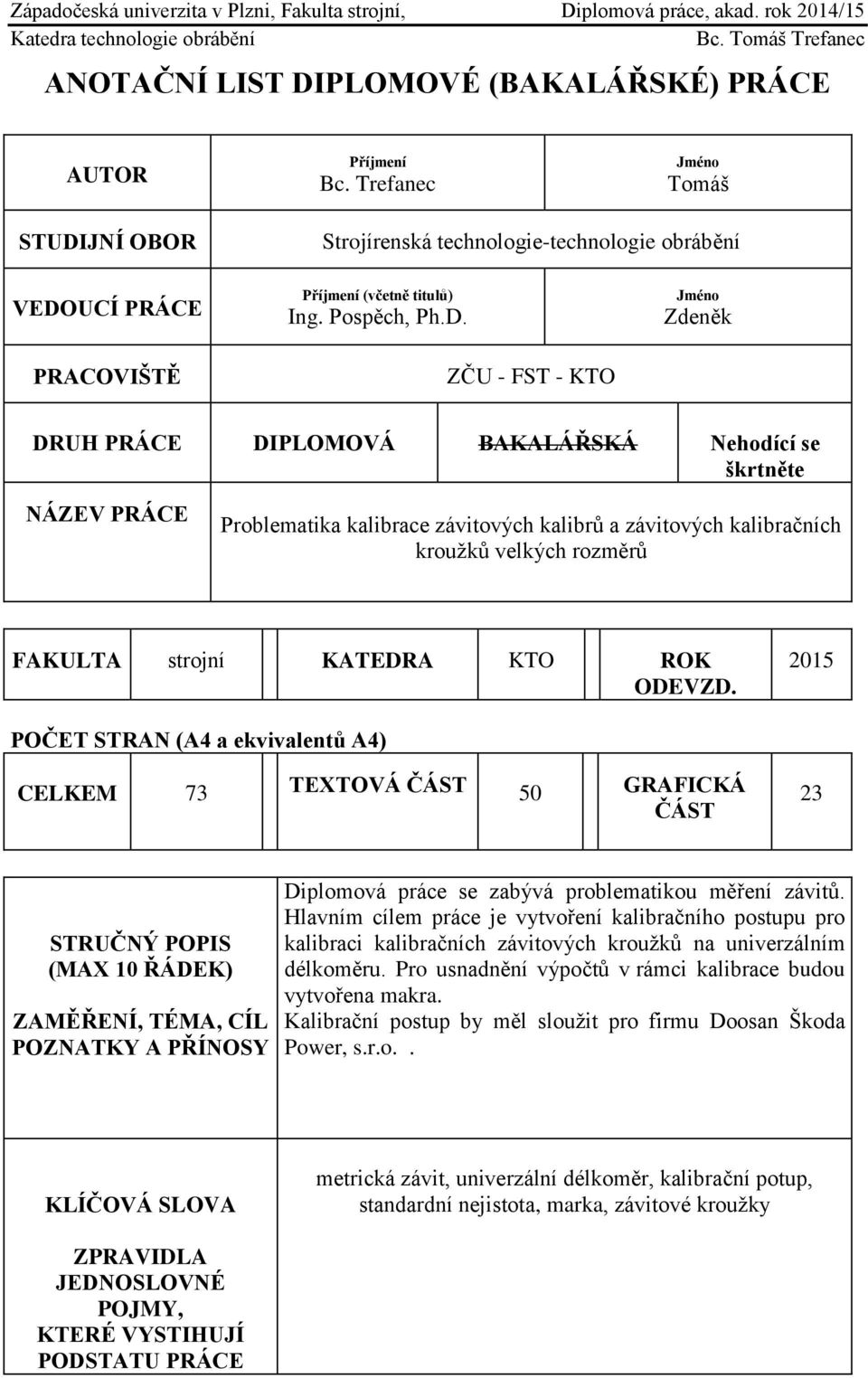 ZČU - FST - KTO Jméno Zdeněk DRUH PRÁCE DIPLOMOVÁ BAKALÁŘSKÁ Nehodící se škrtněte NÁZEV PRÁCE Problematika kalibrace závitových kalibrů a závitových kalibračních kroužků velkých rozměrů FAKULTA