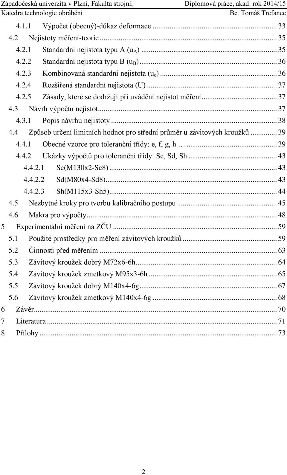 4 Způsob určení limitních hodnot pro střední průměr u závitových kroužků... 39 4.4.1 Obecné vzorce pro toleranční třídy: e, f, g, h... 39 4.4.2 Ukázky výpočtů pro toleranční třídy: Sc, Sd, Sh... 43 4.