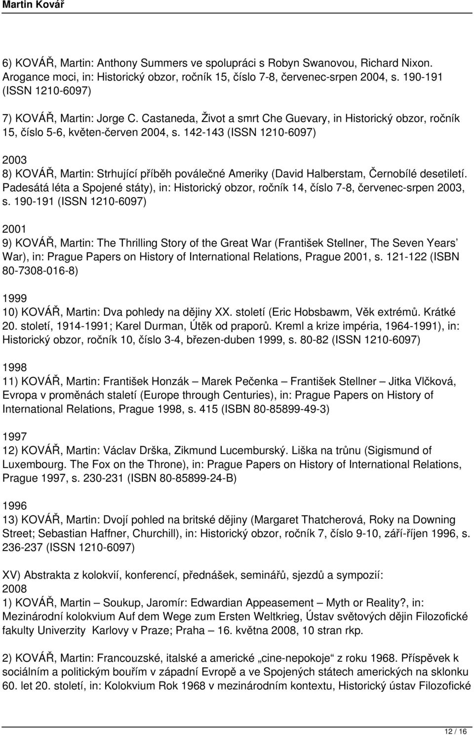 142-143 (ISSN 1210-6097) 2003 8) KOVÁŘ, Martin: Strhující příběh poválečné Ameriky (David Halberstam, Černobílé desetiletí.