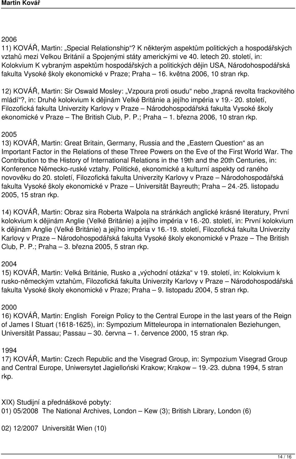 12) KOVÁŘ, Martin: Sir Oswald Mosley: Vzpoura proti osudu nebo trapná revolta frackovitého mládí?, in: Druhé kolokvium k dějinám Velké Británie a jejího impéria v 19.- 20.