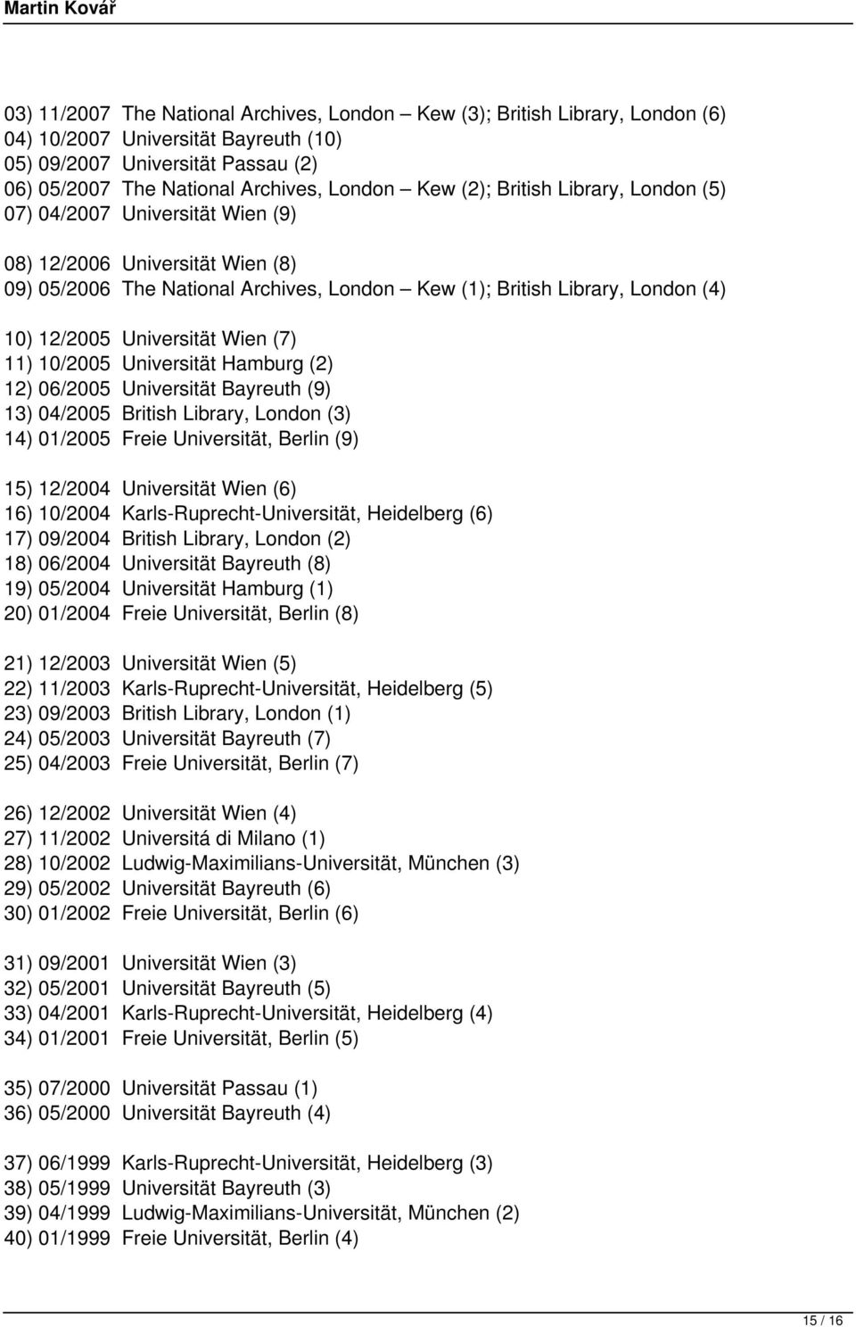 Wien (7) 11) 10/ Universität Hamburg (2) 12) 06/ Universität Bayreuth (9) 13) 04/ British Library, London (3) 14) 01/ Freie Universität, Berlin (9) 15) 12/2004 Universität Wien (6) 16) 10/2004